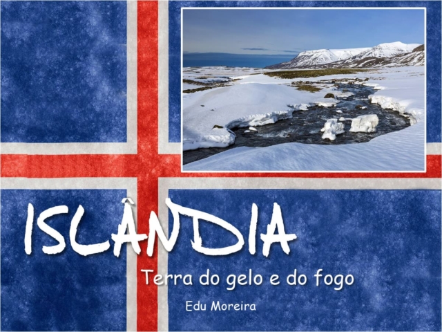 Edu Moreira - E-book: Islândia - Terra do Gelo e do Fogo